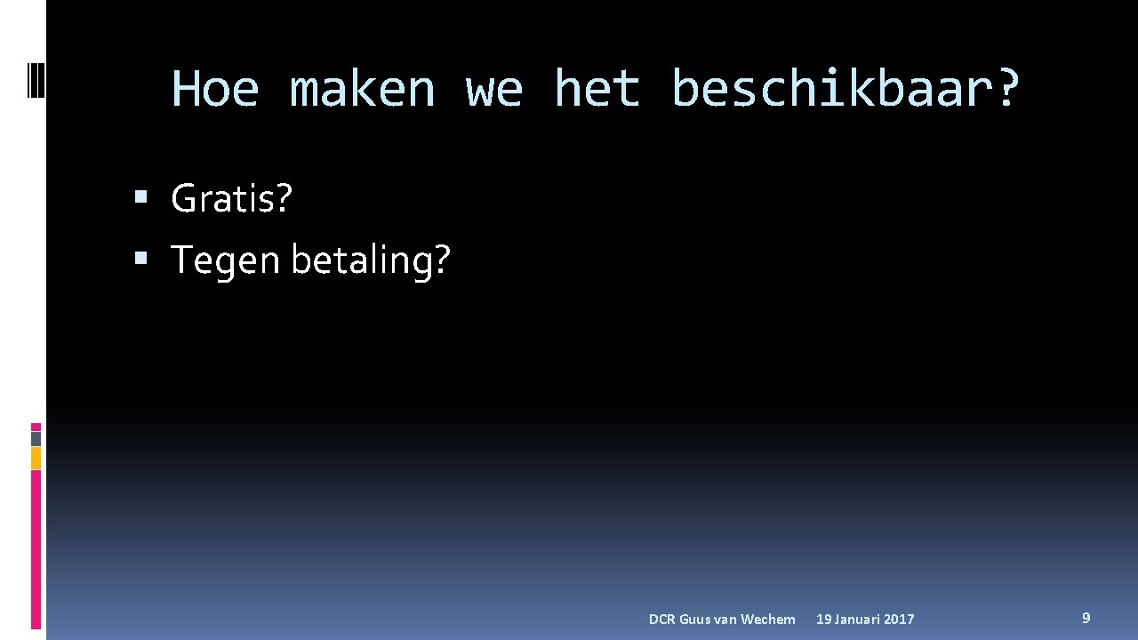 Hoe maken we het beschikbaar? Gratis? Tegen betaling? DCR Guus van Wechem 19 Januari