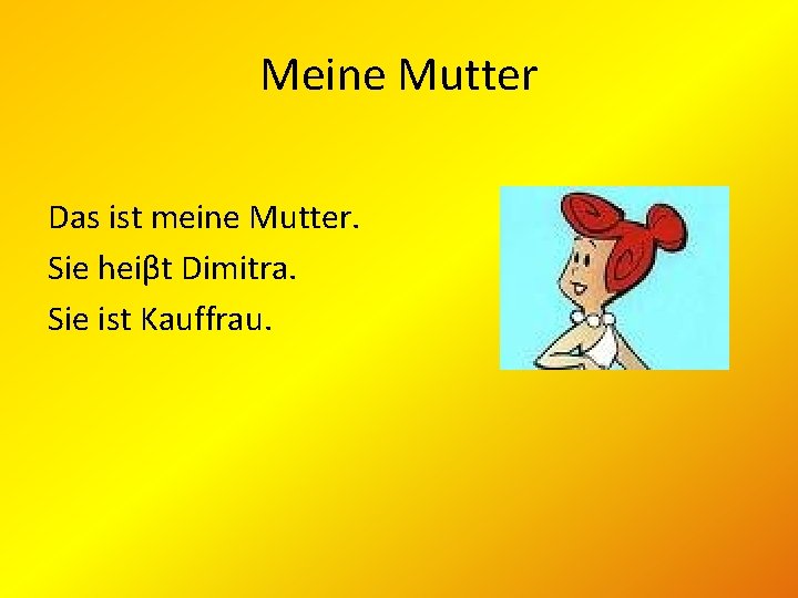 Meine Mutter Das ist meine Mutter. Sie heiβt Dimitra. Sie ist Kauffrau. 