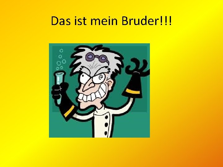 Das ist mein Bruder!!! 