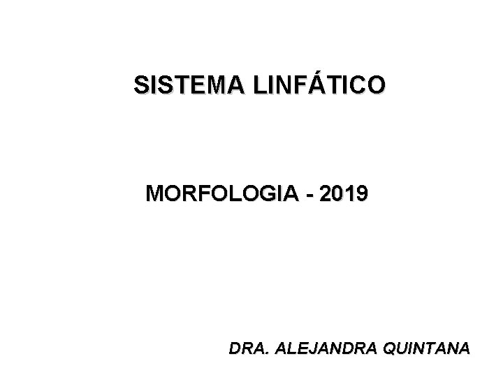 SISTEMA LINFÁTICO MORFOLOGIA - 2019 DRA. ALEJANDRA QUINTANA 