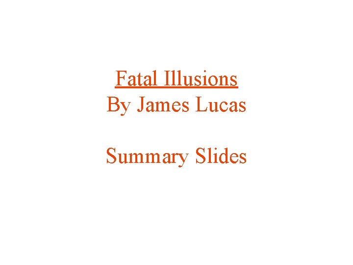 Fatal Illusions By James Lucas Summary Slides 