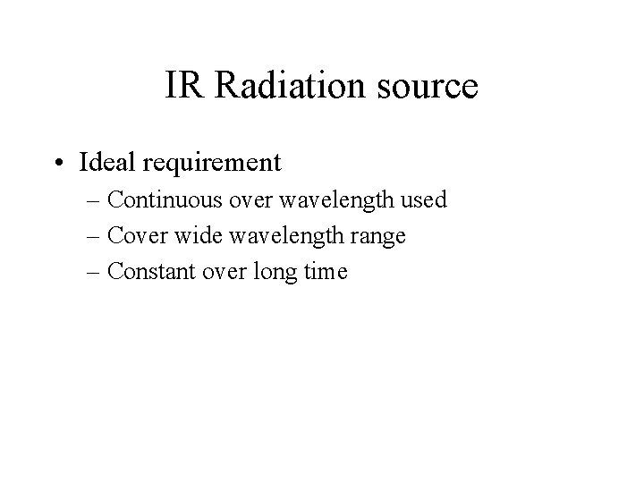 IR Radiation source • Ideal requirement – Continuous over wavelength used – Cover wide