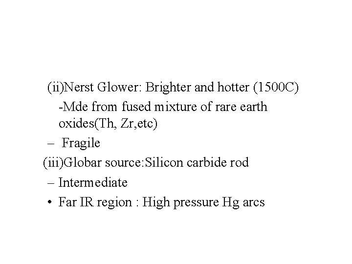 (ii)Nerst Glower: Brighter and hotter (1500 C) -Mde from fused mixture of rare earth