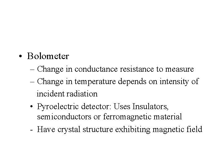  • Bolometer – Change in conductance resistance to measure – Change in temperature