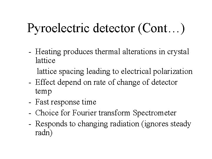 Pyroelectric detector (Cont…) - Heating produces thermal alterations in crystal lattice spacing leading to