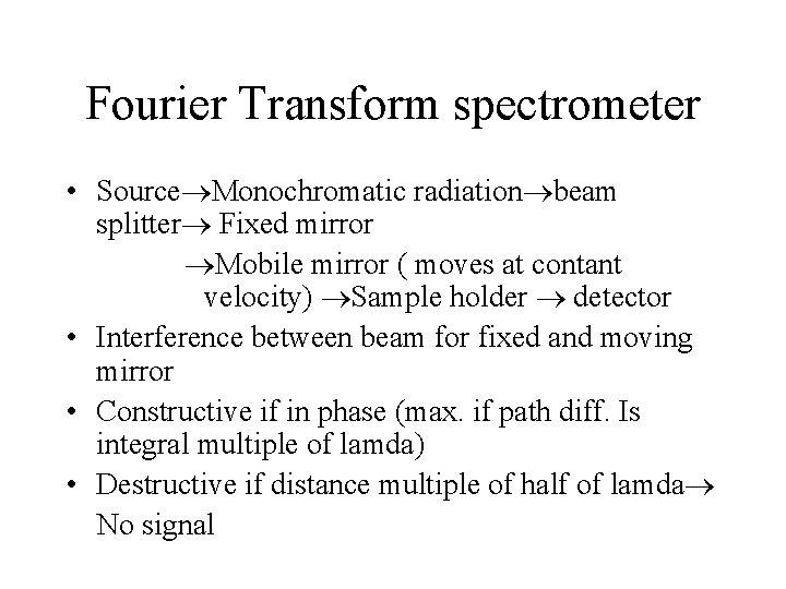 Fourier Transform spectrometer • Source Monochromatic radiation beam splitter Fixed mirror Mobile mirror (