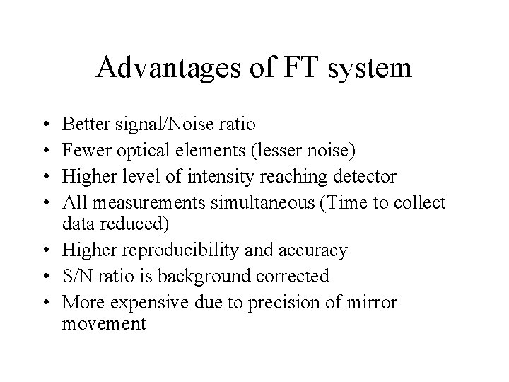 Advantages of FT system • • Better signal/Noise ratio Fewer optical elements (lesser noise)