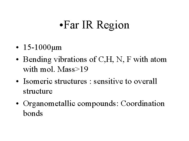  • Far IR Region • 15 -1000μm • Bending vibrations of C, H,