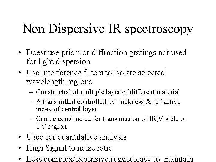 Non Dispersive IR spectroscopy • Doest use prism or diffraction gratings not used for