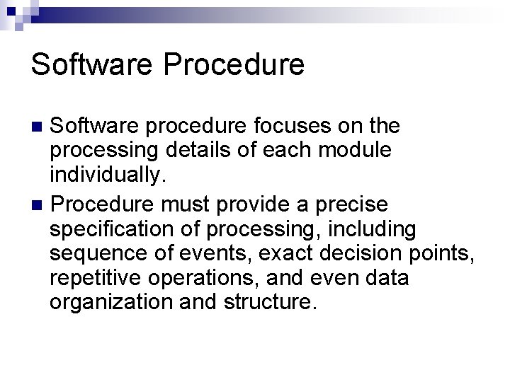 Software Procedure Software procedure focuses on the processing details of each module individually. n