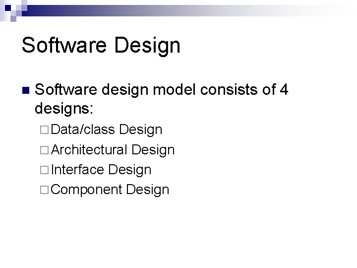 Software Design n Software design model consists of 4 designs: ¨ Data/class Design ¨