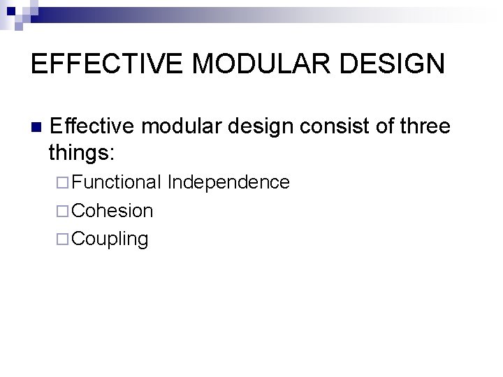 EFFECTIVE MODULAR DESIGN n Effective modular design consist of three things: ¨ Functional ¨