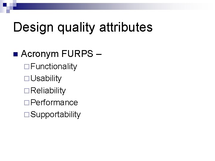 Design quality attributes n Acronym FURPS – ¨ Functionality ¨ Usability ¨ Reliability ¨