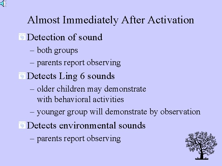 Almost Immediately After Activation Detection of sound – both groups – parents report observing