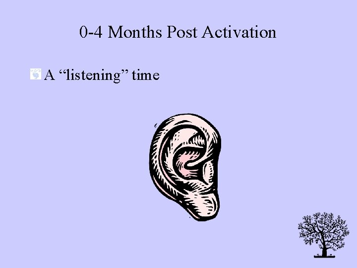 0 -4 Months Post Activation A “listening” time 