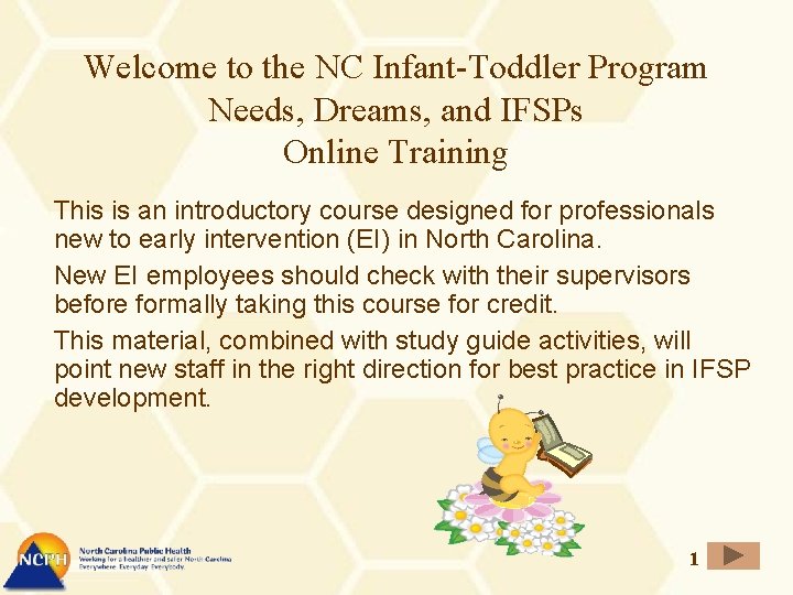 Welcome to the NC Infant-Toddler Program Needs, Dreams, and IFSPs Online Training This is