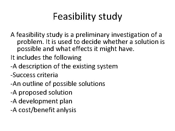 Feasibility study A feasibility study is a preliminary investigation of a problem. It is