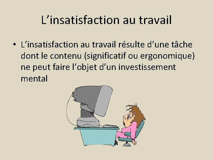 L’insatisfaction au travail • L’insatisfaction au travail résulte d’une tâche dont le contenu (significatif