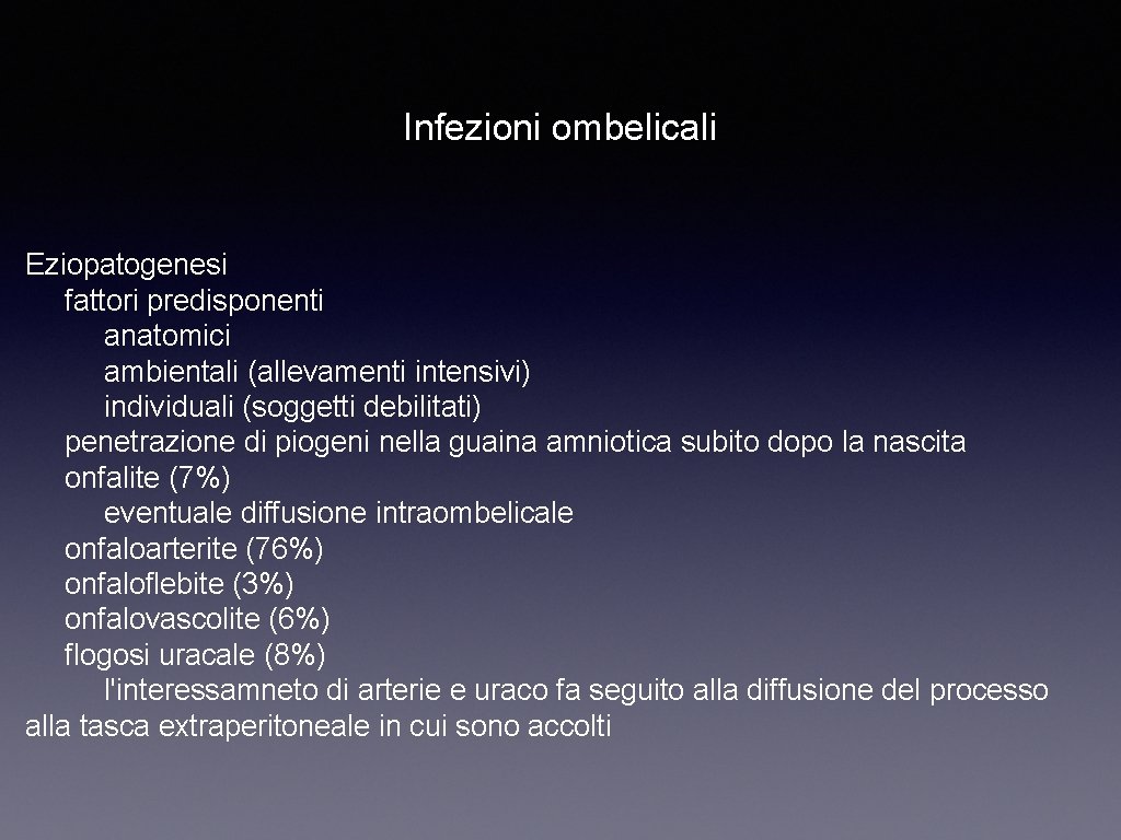 Infezioni ombelicali Eziopatogenesi fattori predisponenti anatomici ambientali (allevamenti intensivi) individuali (soggetti debilitati) penetrazione di