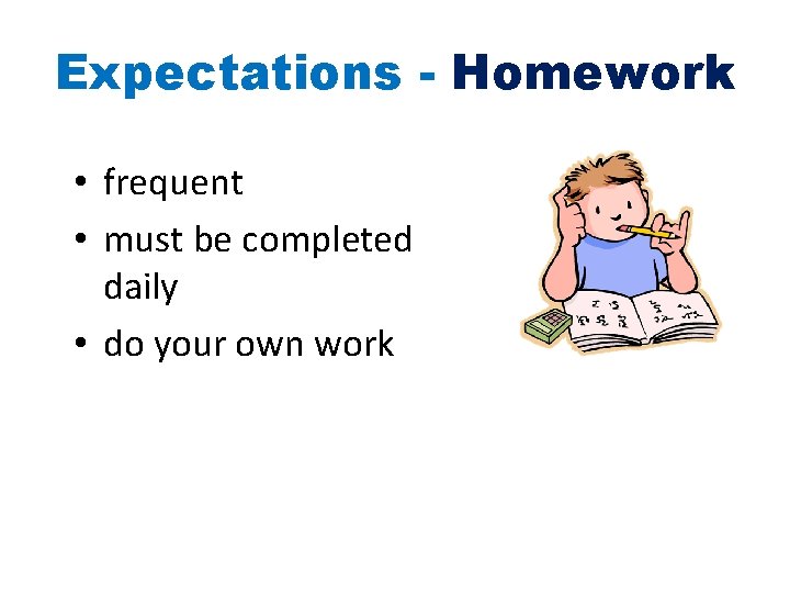 Expectations - Homework • frequent • must be completed daily • do your own