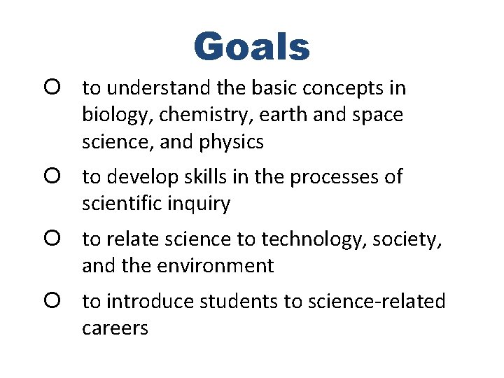 Goals O to understand the basic concepts in biology, chemistry, earth and space science,