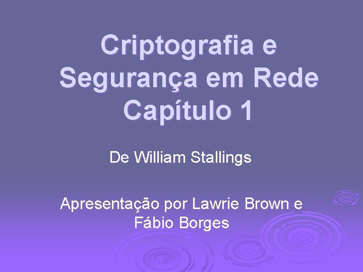 Criptografia e Segurança em Rede Capítulo 1 De William Stallings Apresentação por Lawrie Brown