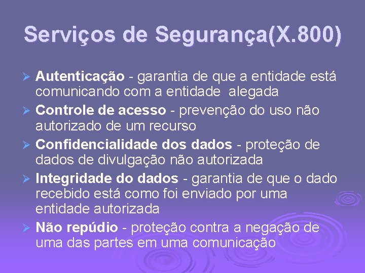 Serviços de Segurança(X. 800) Autenticação - garantia de que a entidade está comunicando com