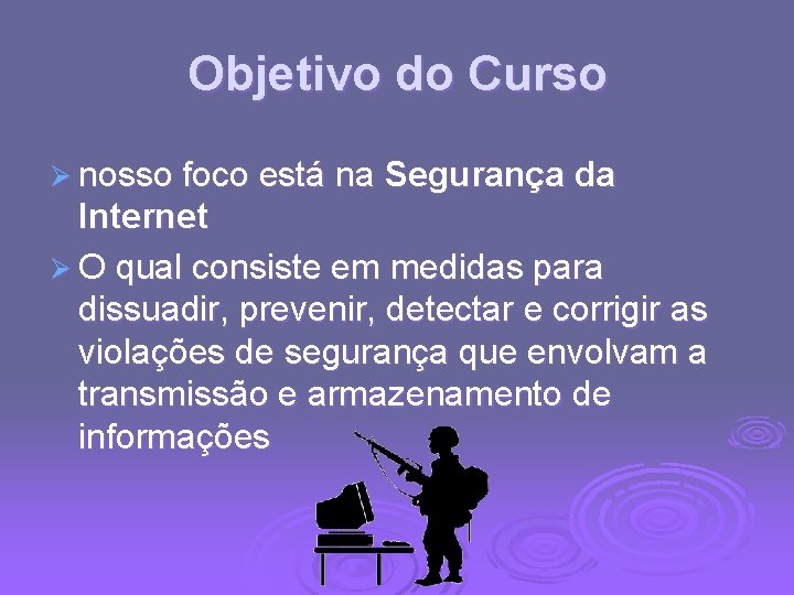 Objetivo do Curso Ø nosso foco está na Segurança da Internet Ø O qual