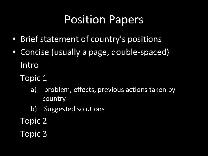 Position Papers • Brief statement of country’s positions • Concise (usually a page, double-spaced)