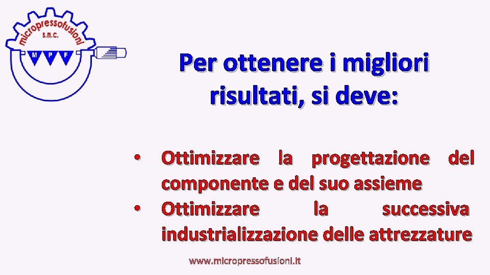 Per ottenere i migliori risultati, si deve: • Ottimizzare la progettazione del componente e
