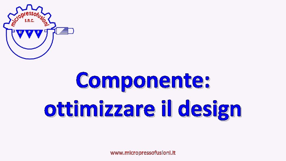 Componente: ottimizzare il design www. micropressofusioni. it 