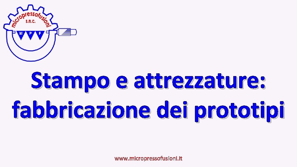 Stampo e attrezzature: fabbricazione dei prototipi www. micropressofusioni. it 