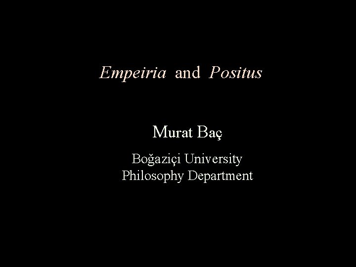 Empeiria and Positus Murat Baç Boğaziçi University Philosophy Department 
