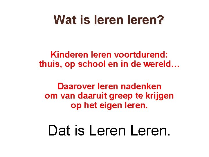 Wat is leren? Kinderen leren voortdurend: thuis, op school en in de wereld… Daarover Wat is leren? Kinderen leren voortdurend: thuis, op school en in de wereld… Daarover