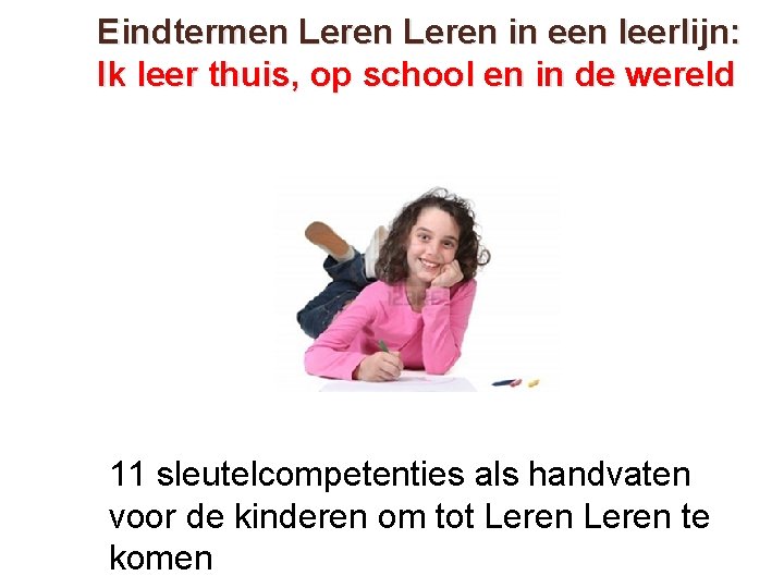 Eindtermen Leren in een leerlijn: Ik leer thuis, op school en in de wereld Eindtermen Leren in een leerlijn: Ik leer thuis, op school en in de wereld