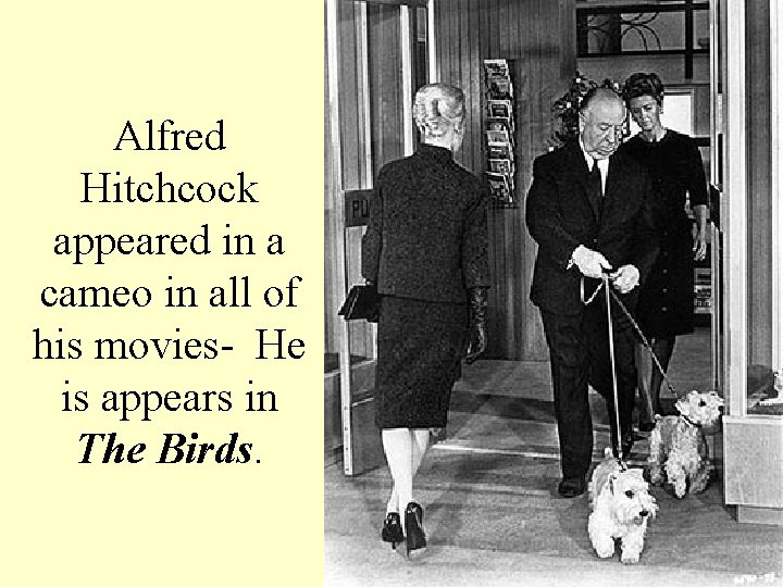 Alfred Hitchcock appeared in a cameo in all of his movies- He is appears