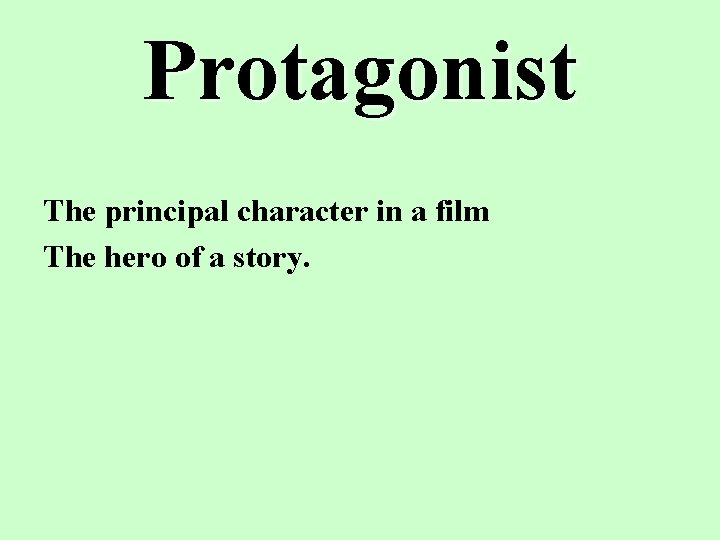 Protagonist The principal character in a film The hero of a story. 