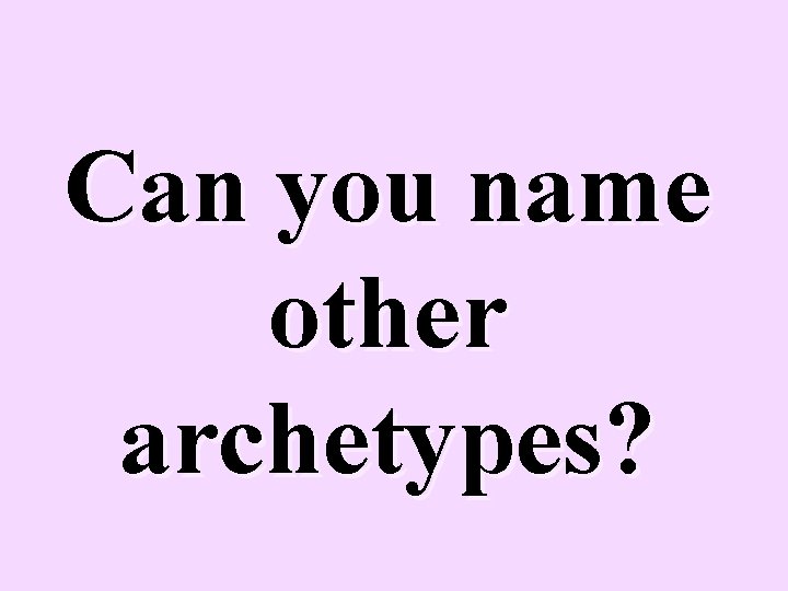 Can you name other archetypes? 