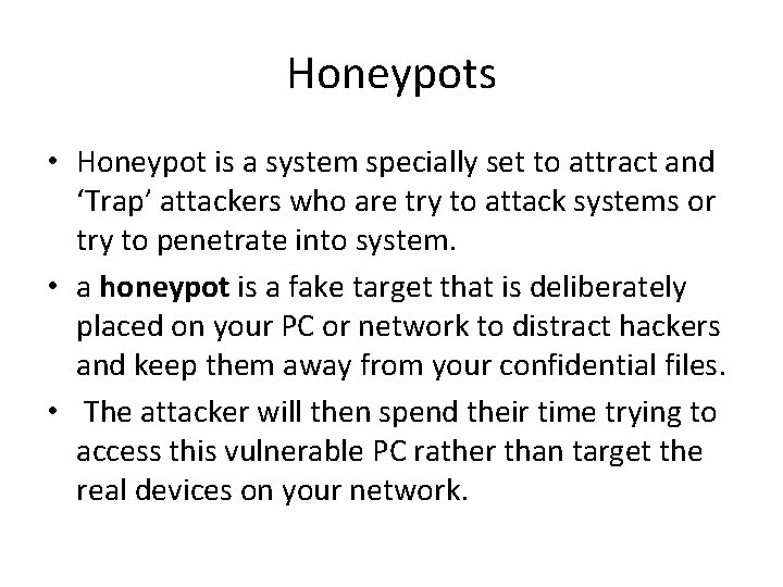 Honeypots • Honeypot is a system specially set to attract and ‘Trap’ attackers who