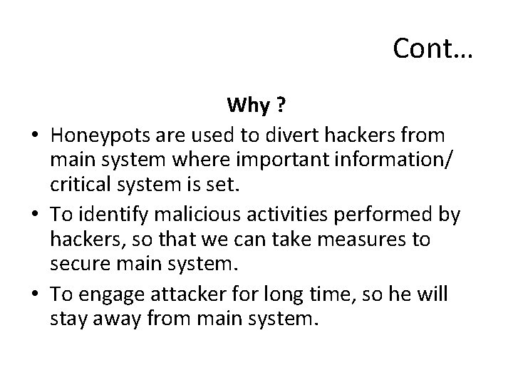  Cont… Why ? • Honeypots are used to divert hackers from main system