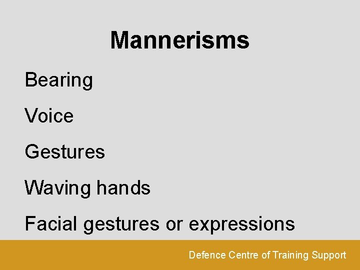 Mannerisms Bearing Voice Gestures Waving hands Facial gestures or expressions Defence Centre of Training