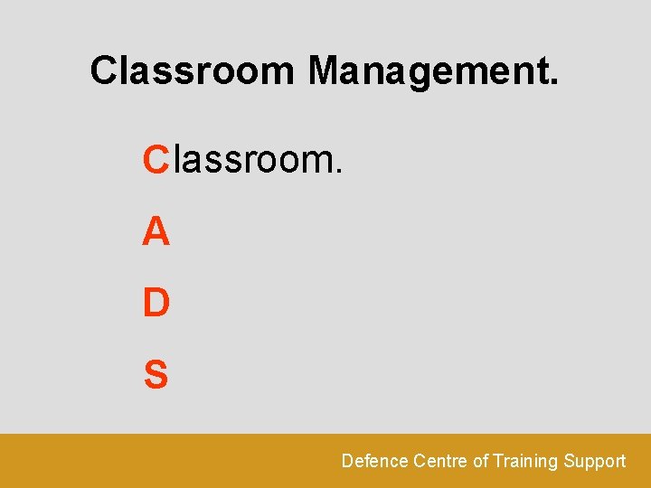 Classroom Management. C lassroom. A D S Defence Centre of Training Support 