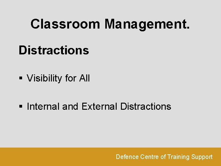 Classroom Management. Distractions § Visibility for All § Internal and External Distractions Defence Centre