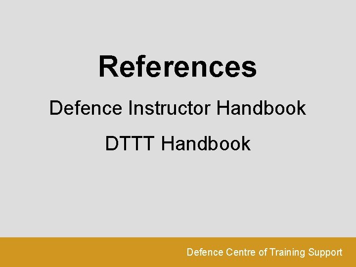References Defence Instructor Handbook DTTT Handbook Defence Centre of Training Support 