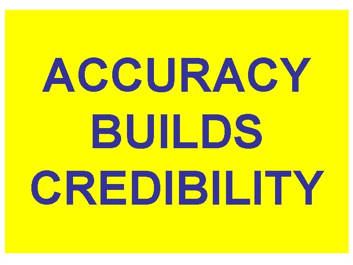 ACCURACY BUILDS CREDIBILITY 