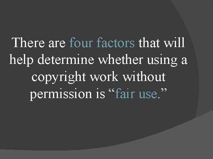 There are four factors that will help determine whether using a copyright work without