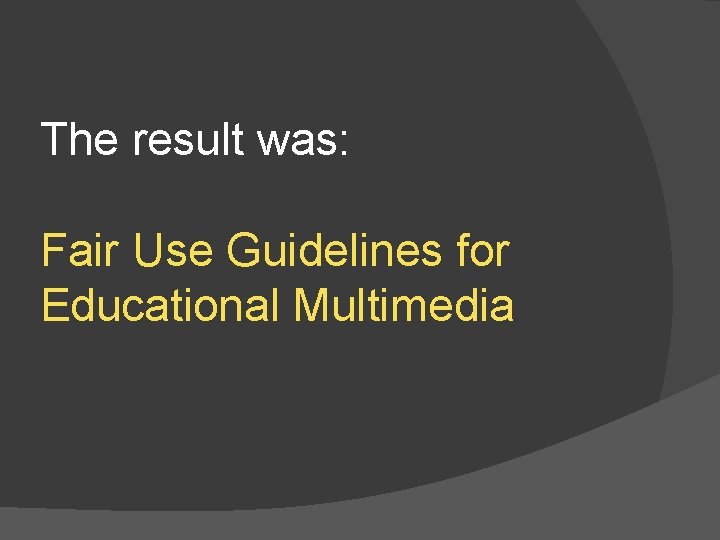 The result was: Fair Use Guidelines for Educational Multimedia 