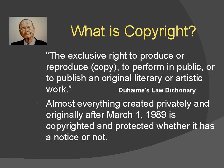 What is Copyright? “The exclusive right to produce or reproduce (copy), to perform in