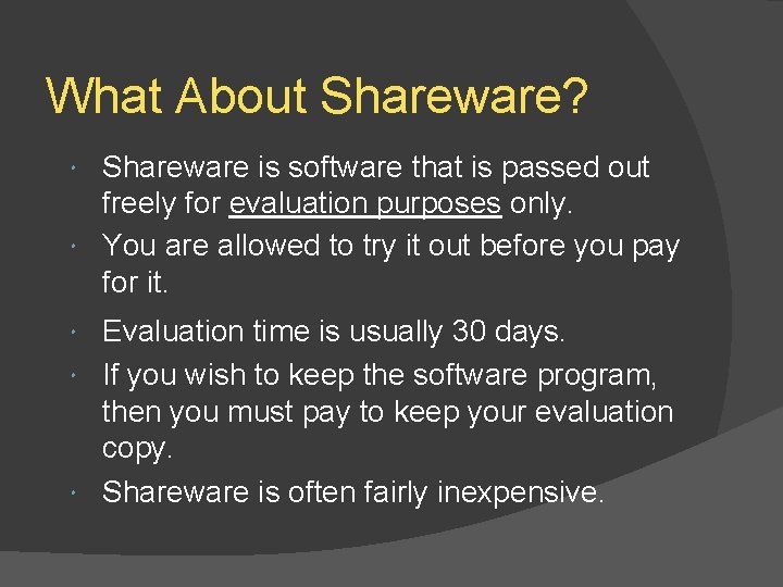 What About Shareware? Shareware is software that is passed out freely for evaluation purposes