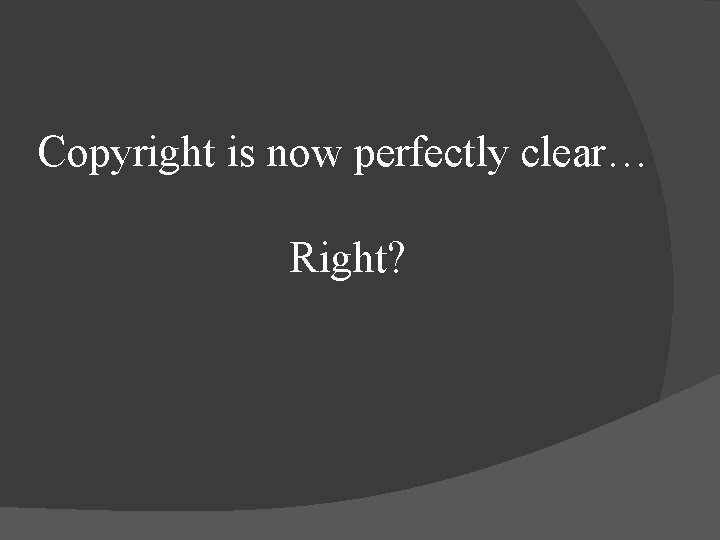 Copyright is now perfectly clear… Right? 